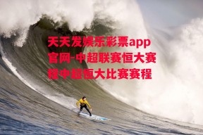 天天发娱乐彩票app官网-中超联赛恒大赛程中超恒大比赛赛程