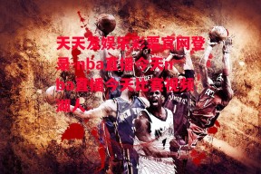 天天发娱乐彩票官网登录-nba直播今天nba直播今天比赛视频湖人