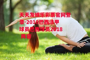 天天发娱乐彩票官网登录-2018巴西法甲球员巴西球员2018 阵容