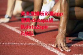 天天发娱乐彩票app官网-dotaps战队dota2spirit战队