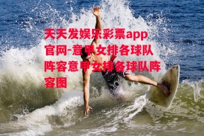 天天发娱乐彩票app官网-意甲女排各球队阵容意甲女排各球队阵容图